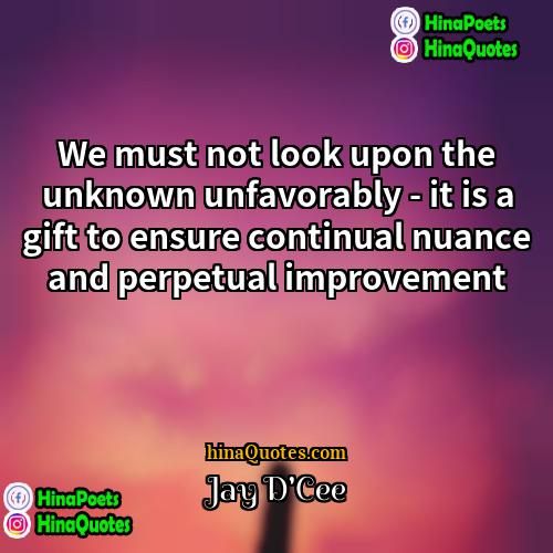 Jay DCee Quotes | We must not look upon the unknown