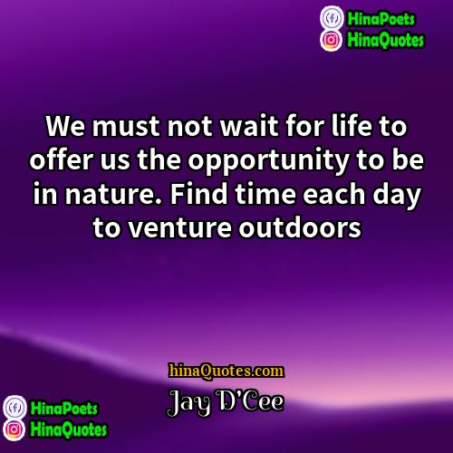 Jay DCee Quotes | We must not wait for life to
