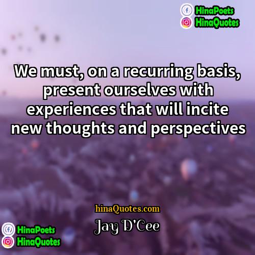 Jay DCee Quotes | We must, on a recurring basis, present