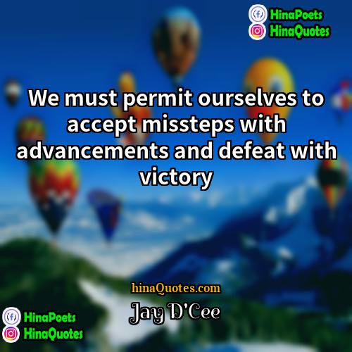 Jay DCee Quotes | We must permit ourselves to accept missteps