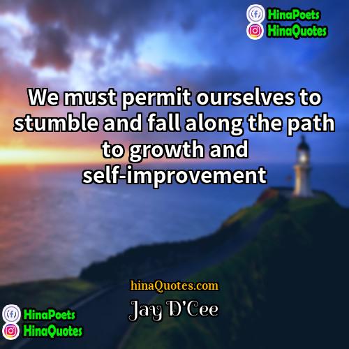 Jay DCee Quotes | We must permit ourselves to stumble and