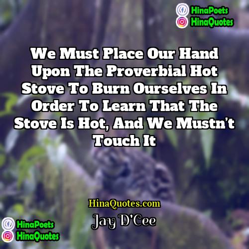 Jay DCee Quotes | We must place our hand upon the