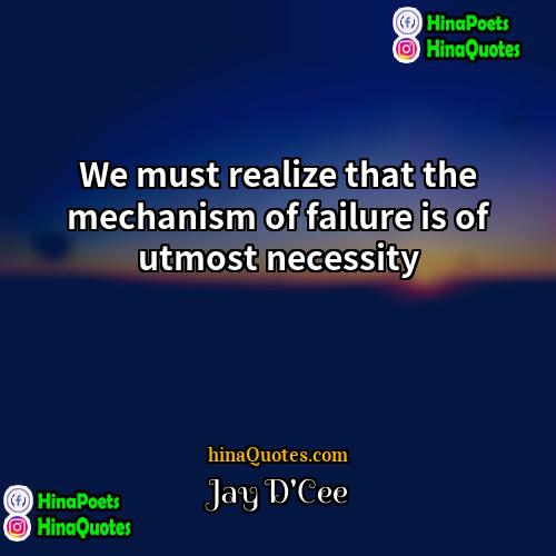 Jay DCee Quotes | We must realize that the mechanism of