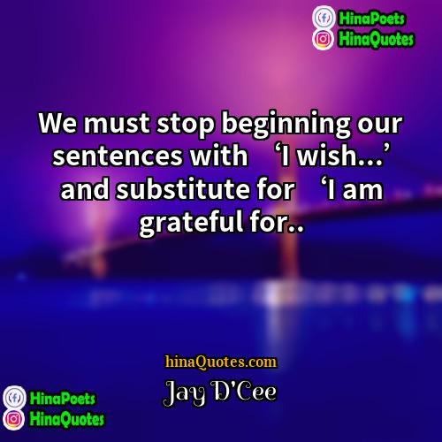 Jay DCee Quotes | We must stop beginning our sentences with