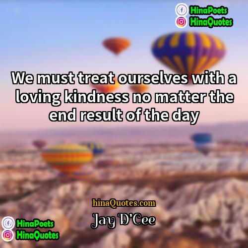 Jay DCee Quotes | We must treat ourselves with a loving
