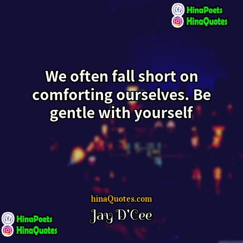 Jay DCee Quotes | We often fall short on comforting ourselves.