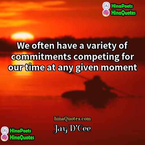 Jay DCee Quotes | We often have a variety of commitments