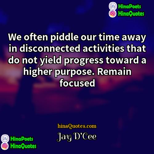 Jay DCee Quotes | We often piddle our time away in