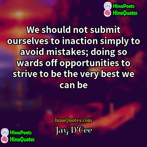 Jay DCee Quotes | We should not submit ourselves to inaction