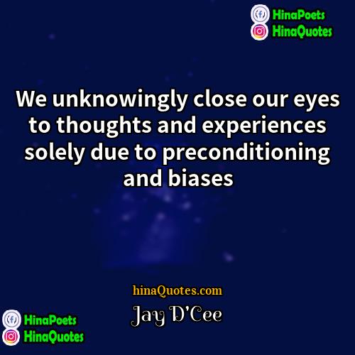 Jay DCee Quotes | We unknowingly close our eyes to thoughts