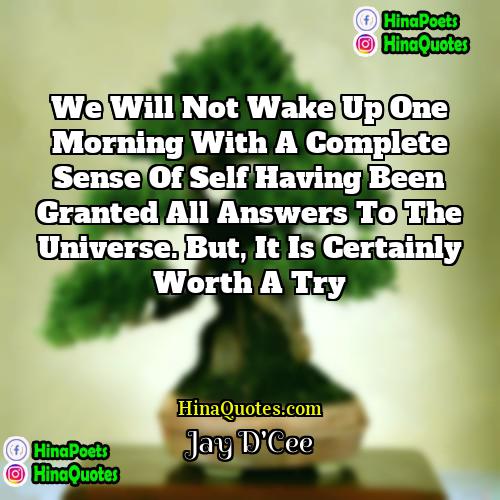 Jay DCee Quotes | We will not wake up one morning