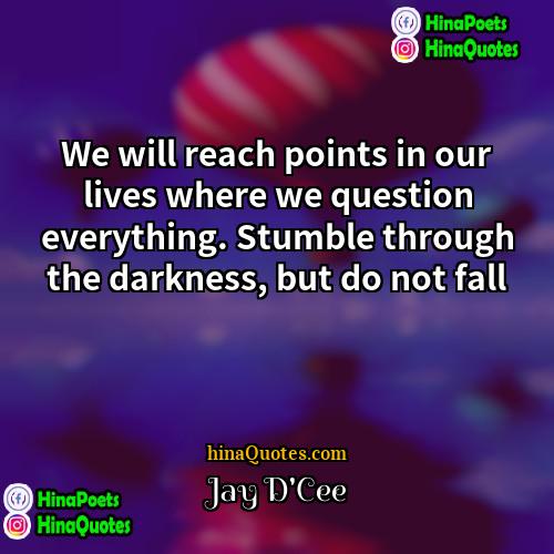 Jay DCee Quotes | We will reach points in our lives