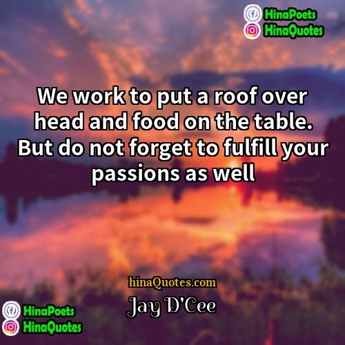 Jay DCee Quotes | We work to put a roof over