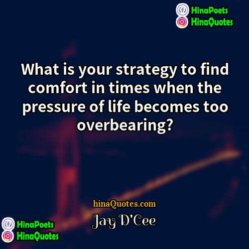 Jay DCee Quotes | What is your strategy to find comfort