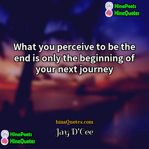 Jay DCee Quotes | What you perceive to be the end