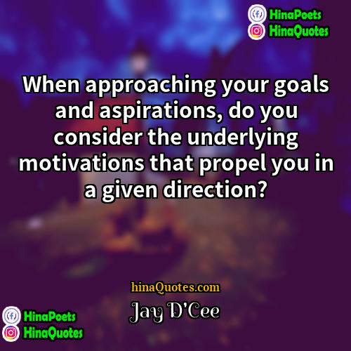 Jay DCee Quotes | When approaching your goals and aspirations, do