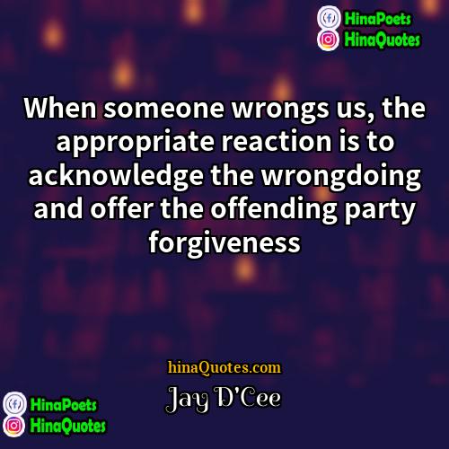 Jay DCee Quotes | When someone wrongs us, the appropriate reaction