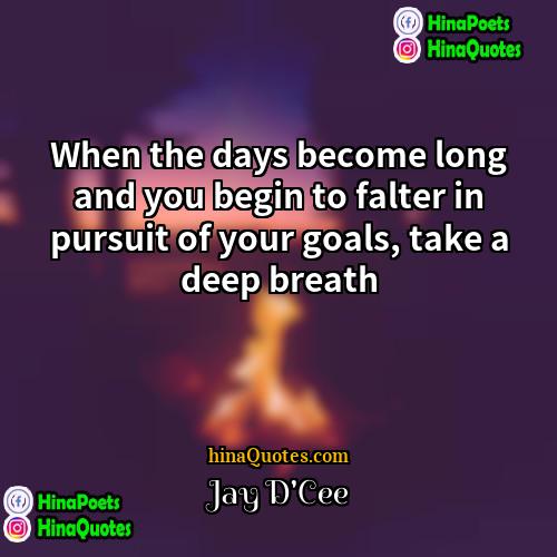 Jay DCee Quotes | When the days become long and you