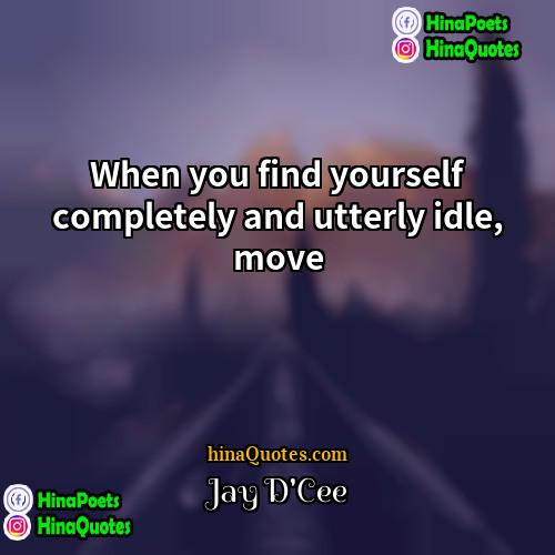 Jay DCee Quotes | When you find yourself completely and utterly