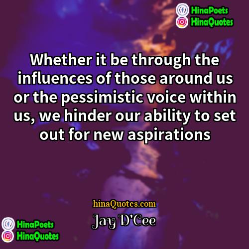 Jay DCee Quotes | Whether it be through the influences of