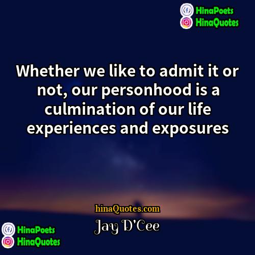 Jay DCee Quotes | Whether we like to admit it or