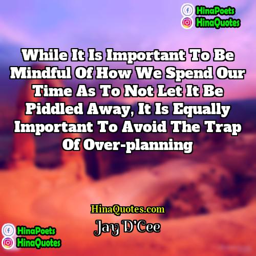 Jay DCee Quotes | While it is important to be mindful