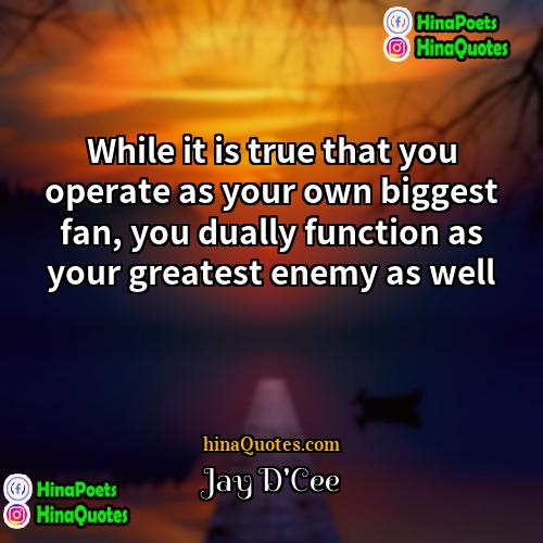 Jay DCee Quotes | While it is true that you operate