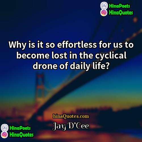 Jay DCee Quotes | Why is it so effortless for us