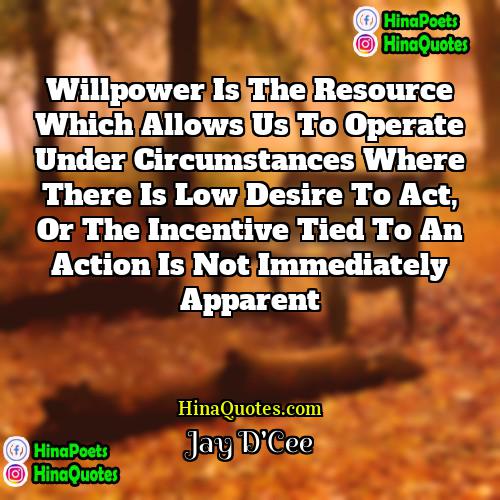 Jay DCee Quotes | Willpower is the resource which allows us