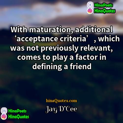 Jay DCee Quotes | With maturation, additional ‘acceptance criteria’, which was