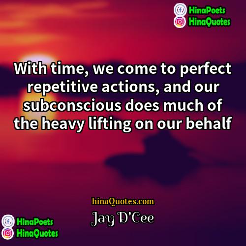 Jay DCee Quotes | With time, we come to perfect repetitive