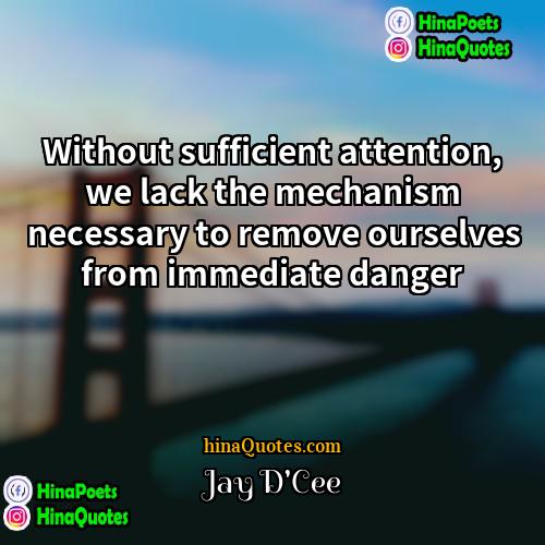 Jay DCee Quotes | Without sufficient attention, we lack the mechanism