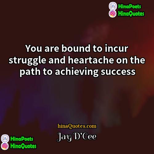Jay DCee Quotes | You are bound to incur struggle and