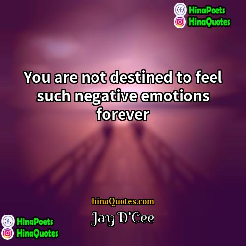 Jay DCee Quotes | You are not destined to feel such