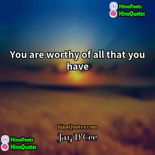 Jay DCee Quotes | You are worthy of all that you
