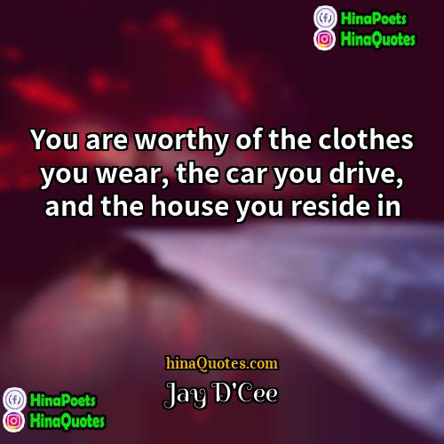 Jay DCee Quotes | You are worthy of the clothes you