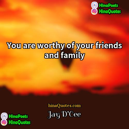 Jay DCee Quotes | You are worthy of your friends and