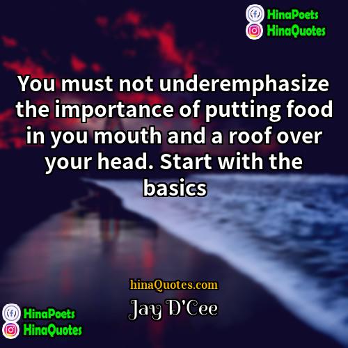 Jay DCee Quotes | You must not underemphasize the importance of