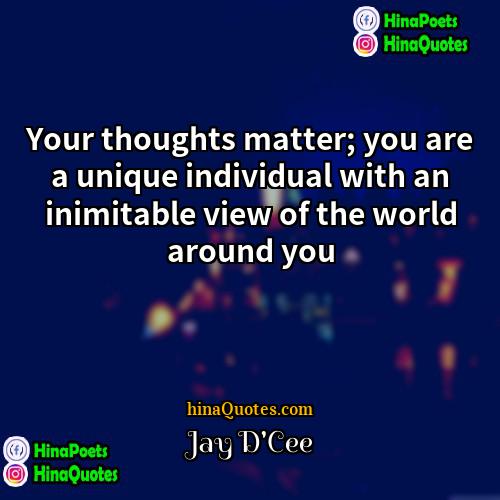 Jay DCee Quotes | Your thoughts matter; you are a unique