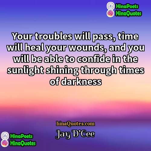 Jay DCee Quotes | Your troubles will pass, time will heal