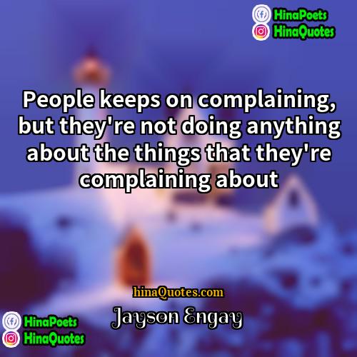 Jayson Engay Quotes | People keeps on complaining, but they