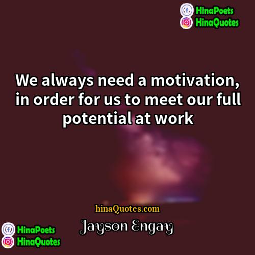 Jayson Engay Quotes | We always need a motivation, in order