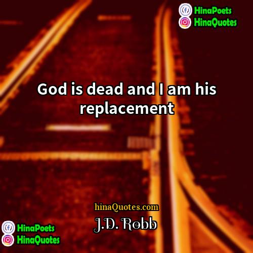 JD Robb Quotes | God is dead and I am his