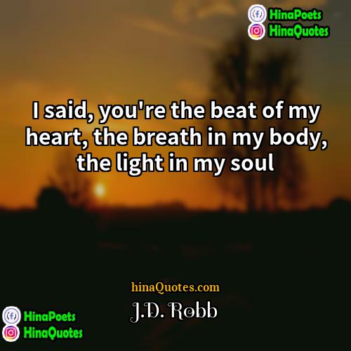JD Robb Quotes | I said, you're the beat of my