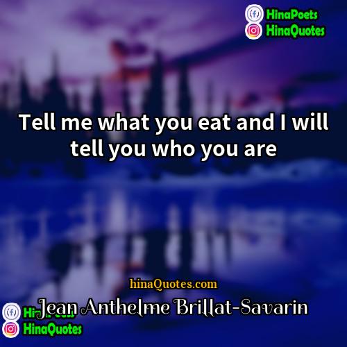 Jean Anthelme Brillat-Savarin Quotes | Tell me what you eat and I