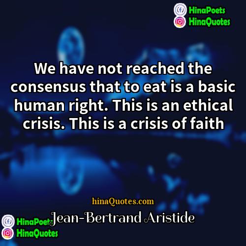 Jean-Bertrand Aristide Quotes | We have not reached the consensus that