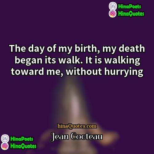 Jean Cocteau Quotes | The day of my birth, my death