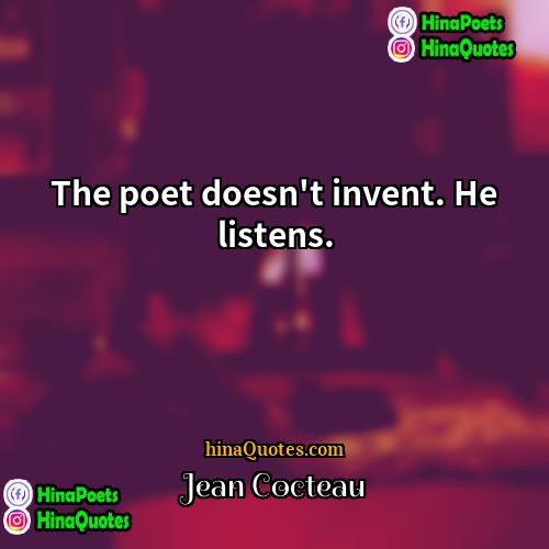 Jean Cocteau Quotes | The poet doesn't invent. He listens. 
