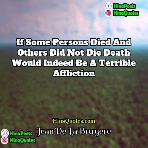 Jean de La Bruyère Quotes | If some persons died and others did