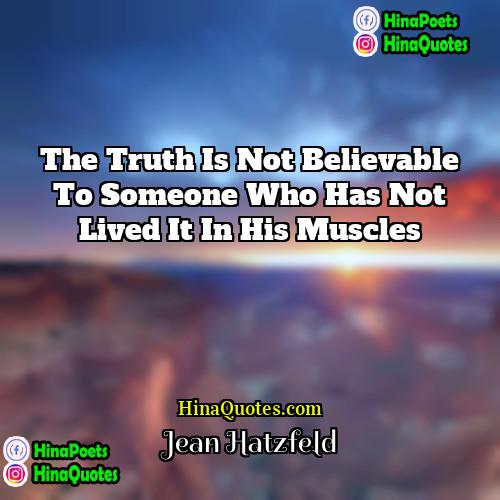 Jean Hatzfeld Quotes | The truth is not believable to someone